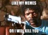 like-my-memes-or-i-will-kill-you.jpg