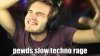 Pewds slow techno rage.jpg